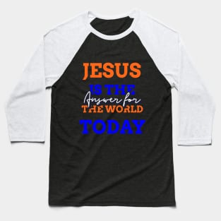 Jesus is the answer for the world today Baseball T-Shirt